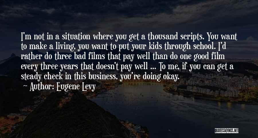 Eugene Levy Quotes: I'm Not In A Situation Where You Get A Thousand Scripts. You Want To Make A Living, You Want To