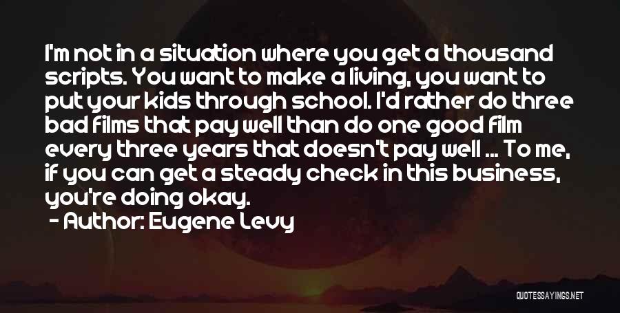 Eugene Levy Quotes: I'm Not In A Situation Where You Get A Thousand Scripts. You Want To Make A Living, You Want To