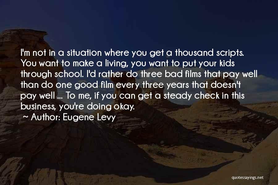 Eugene Levy Quotes: I'm Not In A Situation Where You Get A Thousand Scripts. You Want To Make A Living, You Want To