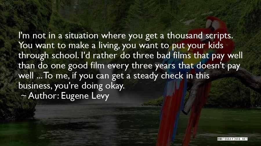 Eugene Levy Quotes: I'm Not In A Situation Where You Get A Thousand Scripts. You Want To Make A Living, You Want To