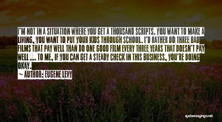 Eugene Levy Quotes: I'm Not In A Situation Where You Get A Thousand Scripts. You Want To Make A Living, You Want To