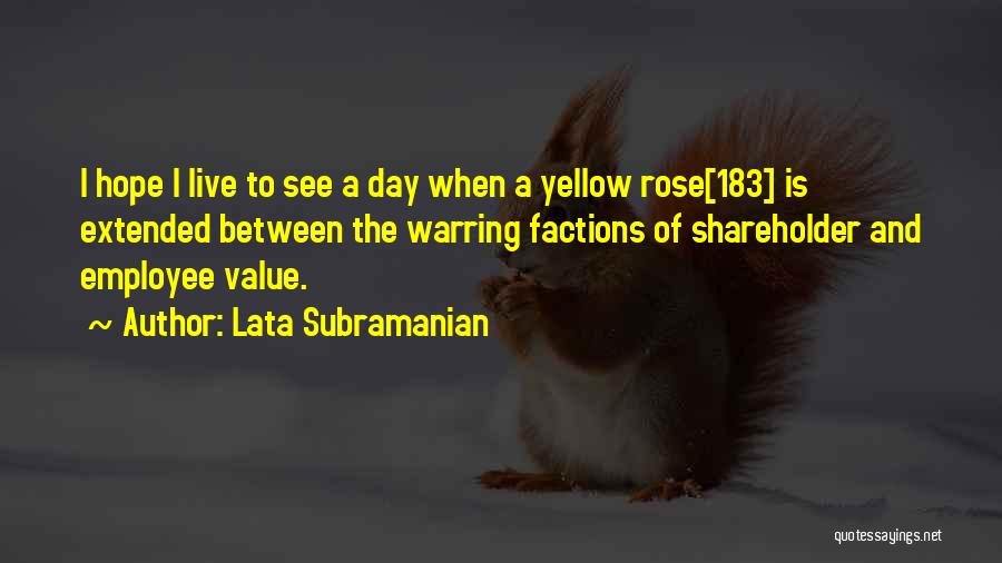Lata Subramanian Quotes: I Hope I Live To See A Day When A Yellow Rose[183] Is Extended Between The Warring Factions Of Shareholder