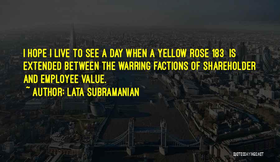 Lata Subramanian Quotes: I Hope I Live To See A Day When A Yellow Rose[183] Is Extended Between The Warring Factions Of Shareholder