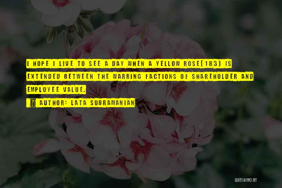 Lata Subramanian Quotes: I Hope I Live To See A Day When A Yellow Rose[183] Is Extended Between The Warring Factions Of Shareholder