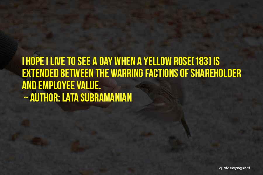 Lata Subramanian Quotes: I Hope I Live To See A Day When A Yellow Rose[183] Is Extended Between The Warring Factions Of Shareholder