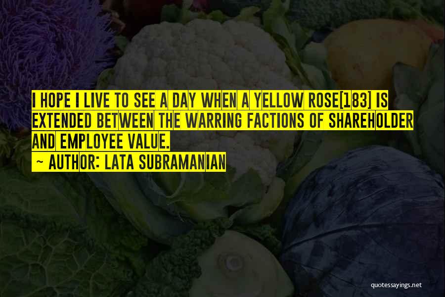 Lata Subramanian Quotes: I Hope I Live To See A Day When A Yellow Rose[183] Is Extended Between The Warring Factions Of Shareholder