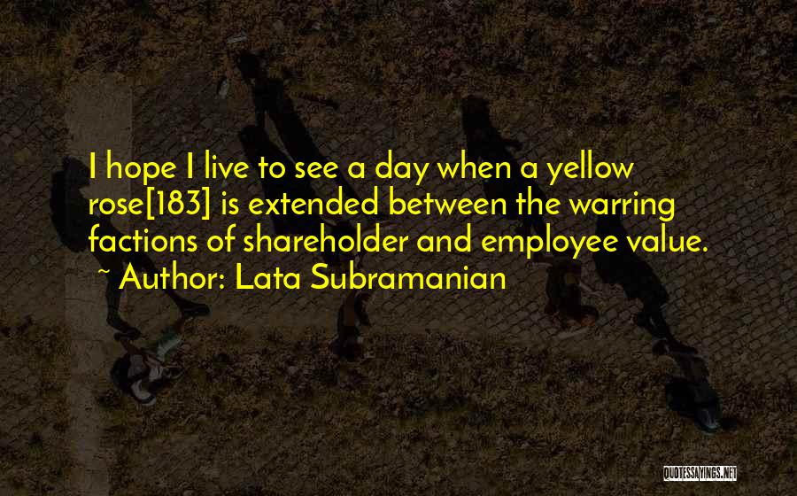 Lata Subramanian Quotes: I Hope I Live To See A Day When A Yellow Rose[183] Is Extended Between The Warring Factions Of Shareholder