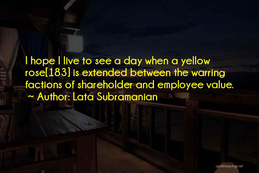 Lata Subramanian Quotes: I Hope I Live To See A Day When A Yellow Rose[183] Is Extended Between The Warring Factions Of Shareholder