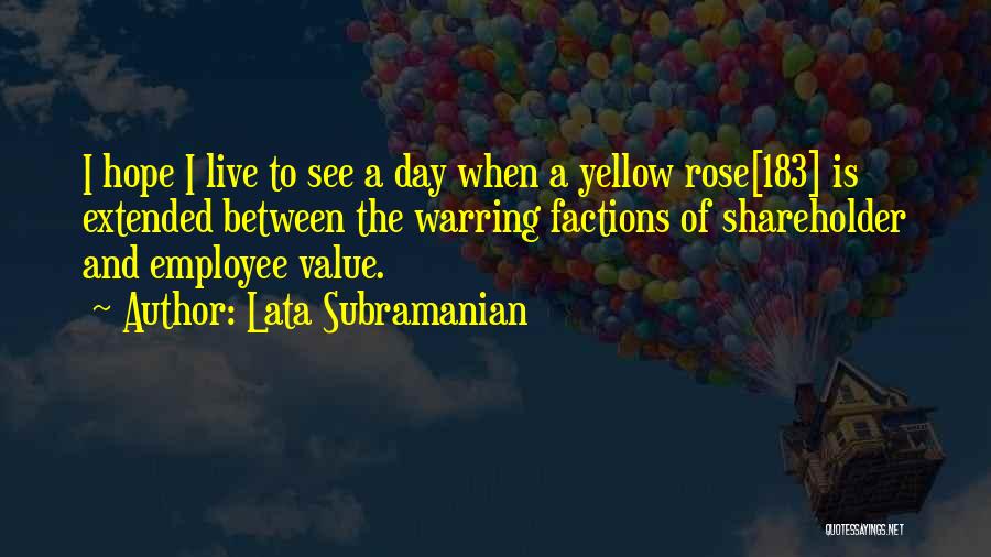 Lata Subramanian Quotes: I Hope I Live To See A Day When A Yellow Rose[183] Is Extended Between The Warring Factions Of Shareholder