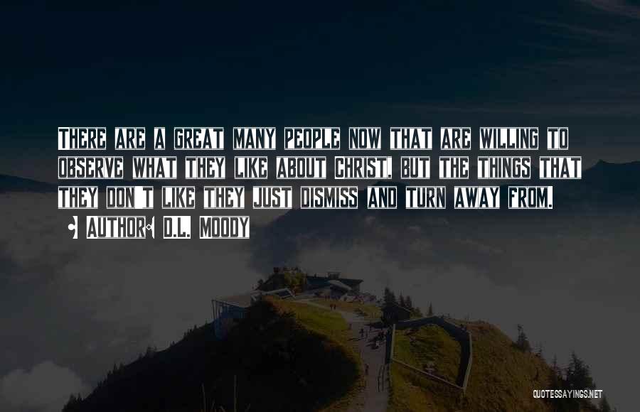D.L. Moody Quotes: There Are A Great Many People Now That Are Willing To Observe What They Like About Christ, But The Things