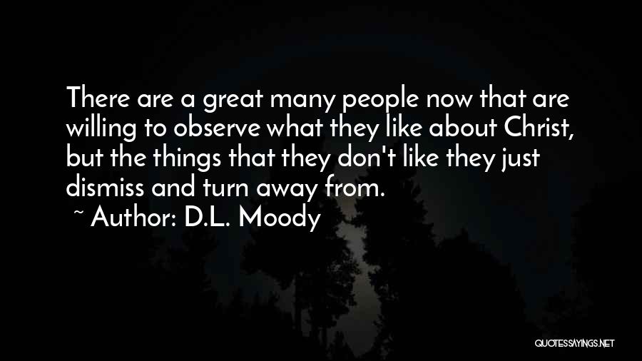 D.L. Moody Quotes: There Are A Great Many People Now That Are Willing To Observe What They Like About Christ, But The Things