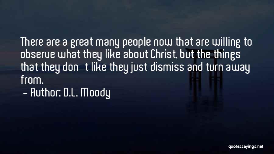 D.L. Moody Quotes: There Are A Great Many People Now That Are Willing To Observe What They Like About Christ, But The Things
