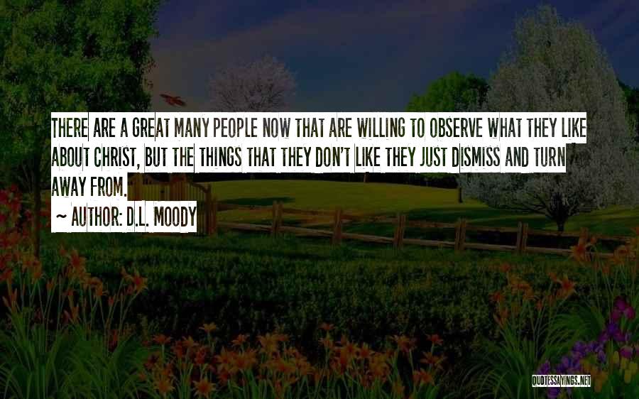 D.L. Moody Quotes: There Are A Great Many People Now That Are Willing To Observe What They Like About Christ, But The Things