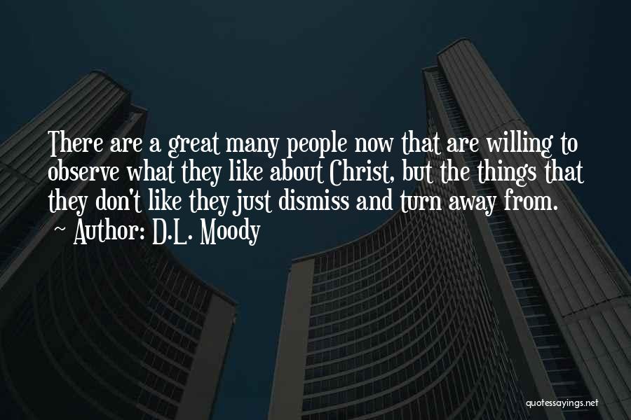 D.L. Moody Quotes: There Are A Great Many People Now That Are Willing To Observe What They Like About Christ, But The Things