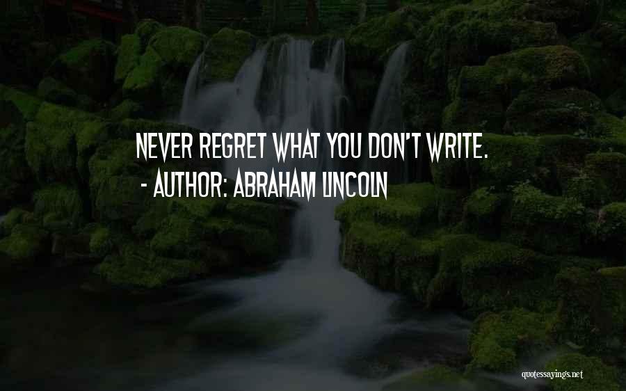 Abraham Lincoln Quotes: Never Regret What You Don't Write.