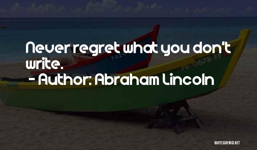 Abraham Lincoln Quotes: Never Regret What You Don't Write.