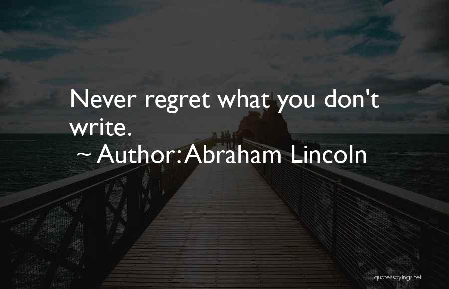 Abraham Lincoln Quotes: Never Regret What You Don't Write.
