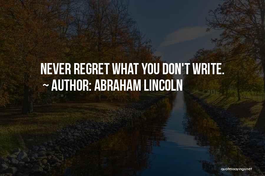 Abraham Lincoln Quotes: Never Regret What You Don't Write.