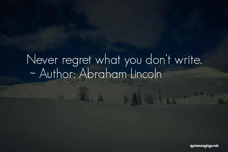 Abraham Lincoln Quotes: Never Regret What You Don't Write.
