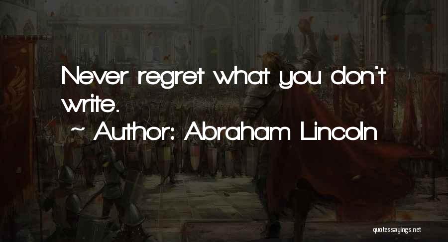 Abraham Lincoln Quotes: Never Regret What You Don't Write.