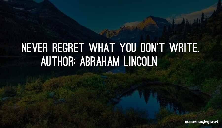 Abraham Lincoln Quotes: Never Regret What You Don't Write.