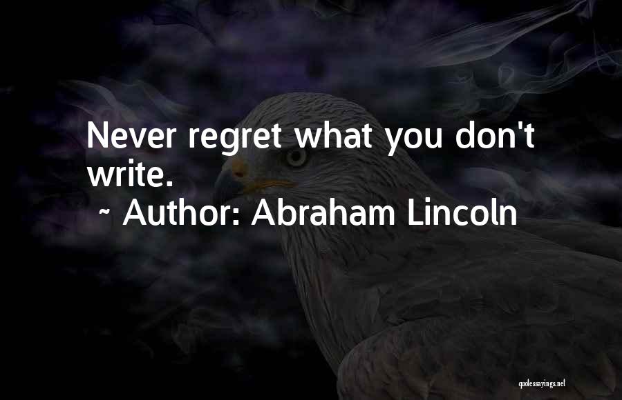 Abraham Lincoln Quotes: Never Regret What You Don't Write.
