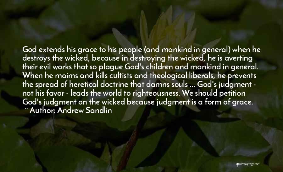 Andrew Sandlin Quotes: God Extends His Grace To His People (and Mankind In General) When He Destroys The Wicked, Because In Destroying The