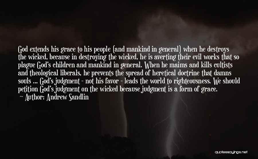 Andrew Sandlin Quotes: God Extends His Grace To His People (and Mankind In General) When He Destroys The Wicked, Because In Destroying The