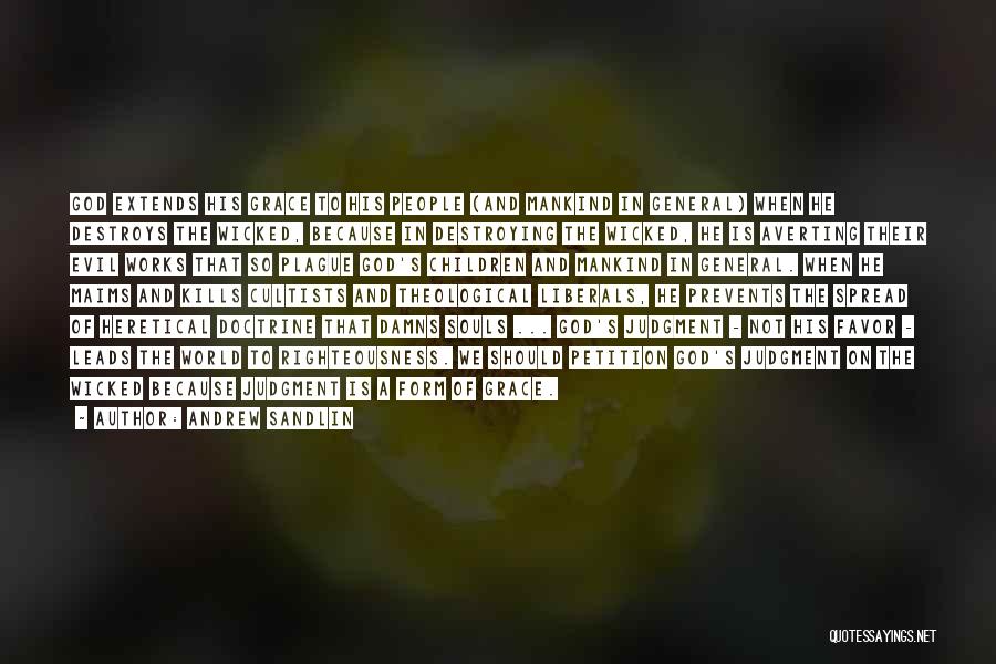 Andrew Sandlin Quotes: God Extends His Grace To His People (and Mankind In General) When He Destroys The Wicked, Because In Destroying The
