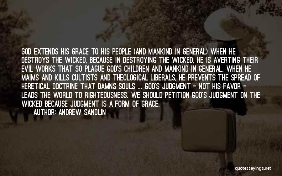 Andrew Sandlin Quotes: God Extends His Grace To His People (and Mankind In General) When He Destroys The Wicked, Because In Destroying The