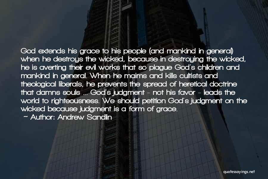 Andrew Sandlin Quotes: God Extends His Grace To His People (and Mankind In General) When He Destroys The Wicked, Because In Destroying The