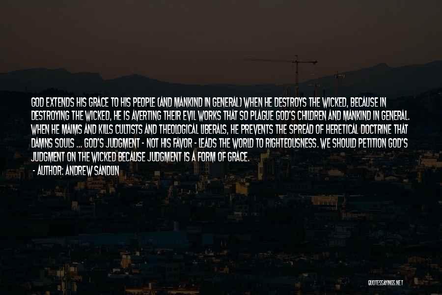 Andrew Sandlin Quotes: God Extends His Grace To His People (and Mankind In General) When He Destroys The Wicked, Because In Destroying The