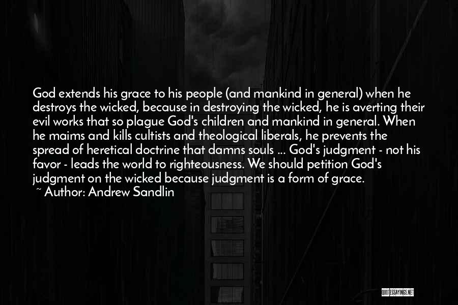 Andrew Sandlin Quotes: God Extends His Grace To His People (and Mankind In General) When He Destroys The Wicked, Because In Destroying The