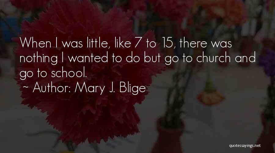 Mary J. Blige Quotes: When I Was Little, Like 7 To 15, There Was Nothing I Wanted To Do But Go To Church And