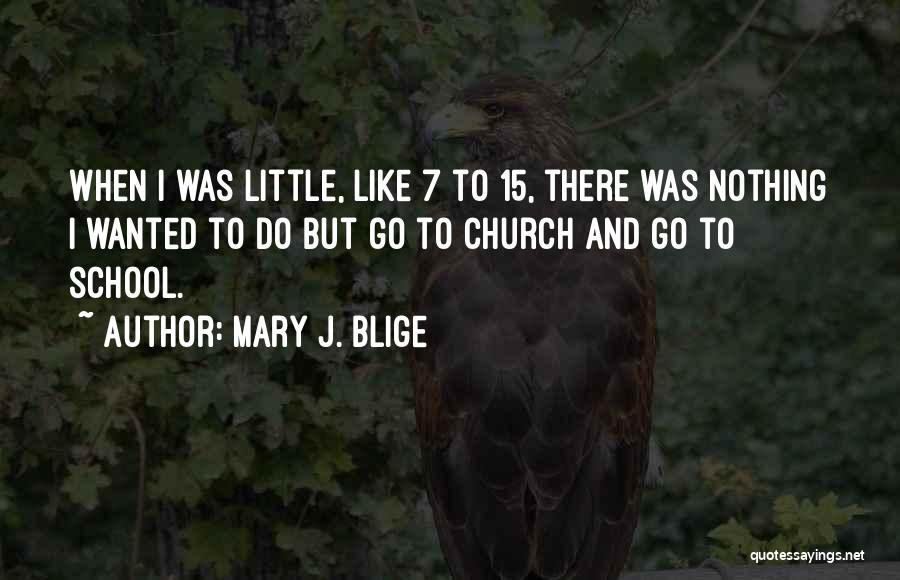 Mary J. Blige Quotes: When I Was Little, Like 7 To 15, There Was Nothing I Wanted To Do But Go To Church And