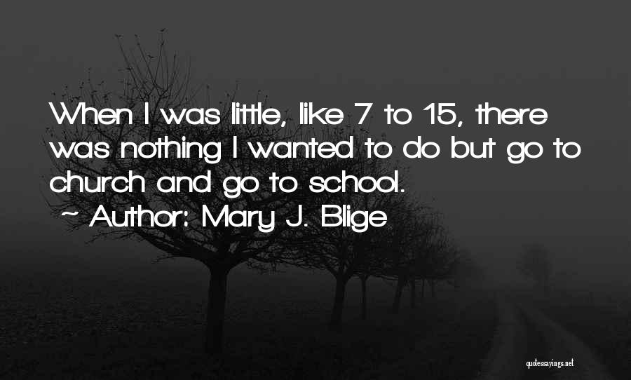 Mary J. Blige Quotes: When I Was Little, Like 7 To 15, There Was Nothing I Wanted To Do But Go To Church And