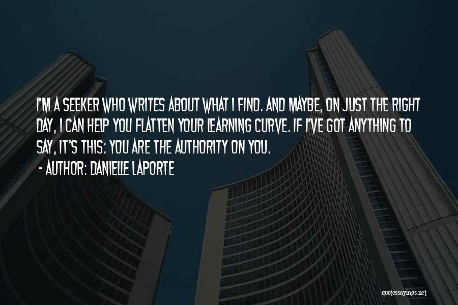 Danielle LaPorte Quotes: I'm A Seeker Who Writes About What I Find. And Maybe, On Just The Right Day, I Can Help You