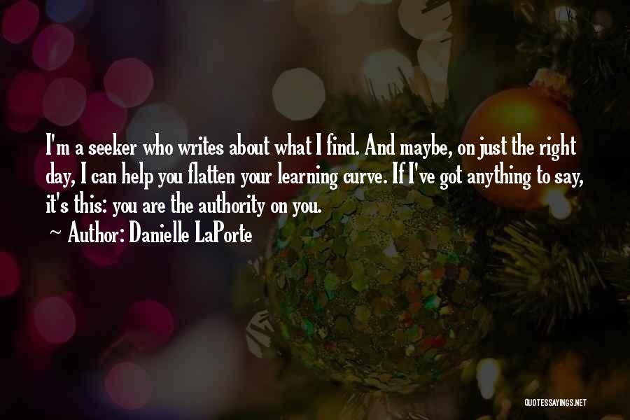 Danielle LaPorte Quotes: I'm A Seeker Who Writes About What I Find. And Maybe, On Just The Right Day, I Can Help You