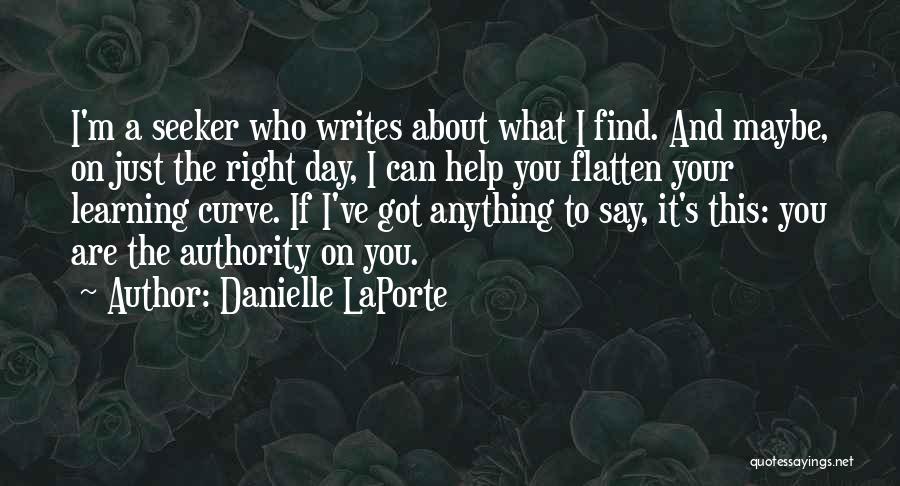Danielle LaPorte Quotes: I'm A Seeker Who Writes About What I Find. And Maybe, On Just The Right Day, I Can Help You