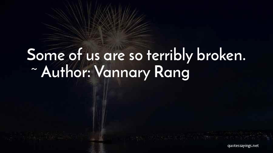 Vannary Rang Quotes: Some Of Us Are So Terribly Broken.
