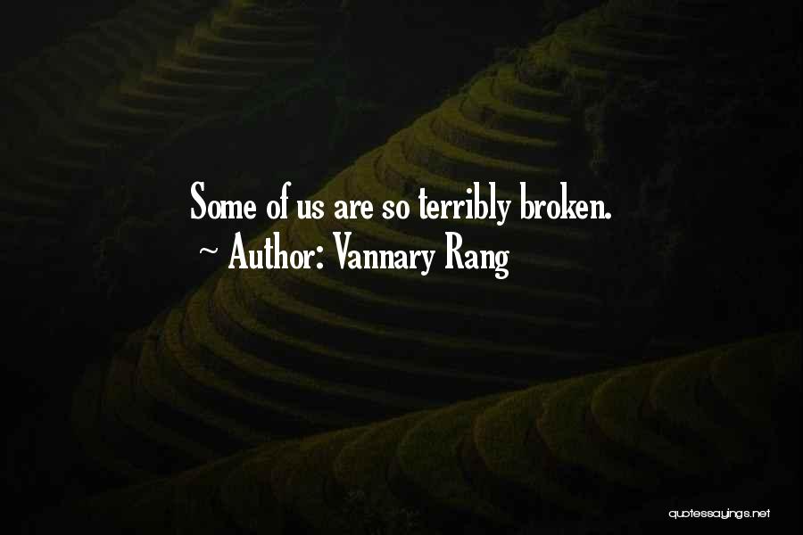Vannary Rang Quotes: Some Of Us Are So Terribly Broken.