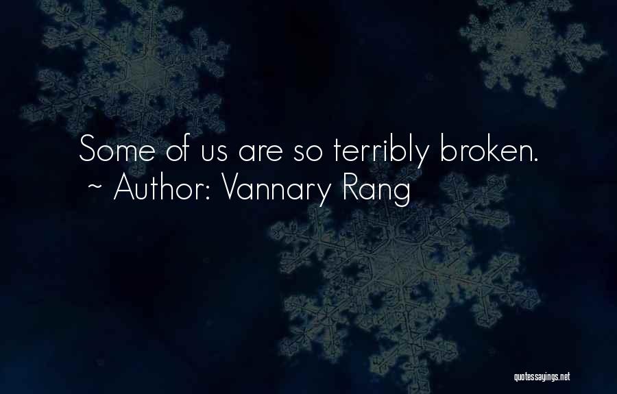 Vannary Rang Quotes: Some Of Us Are So Terribly Broken.
