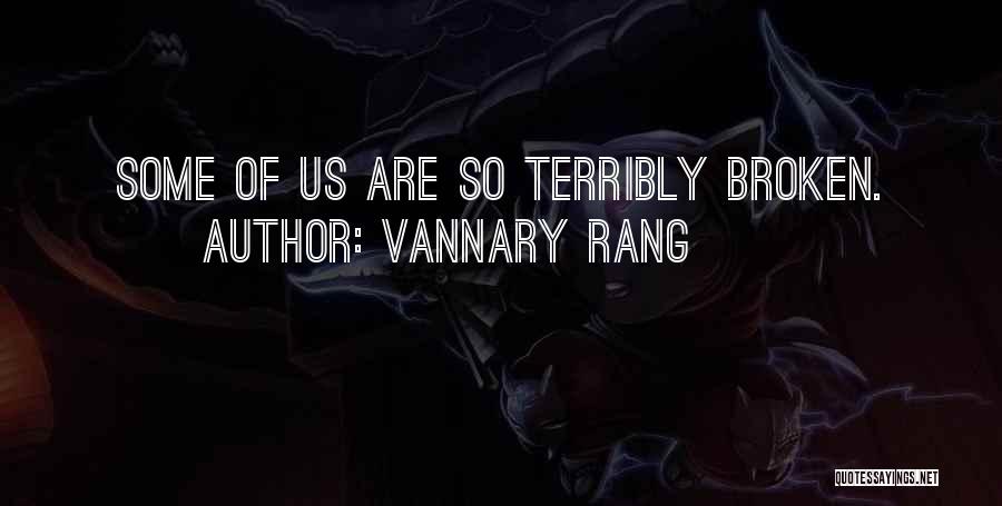 Vannary Rang Quotes: Some Of Us Are So Terribly Broken.