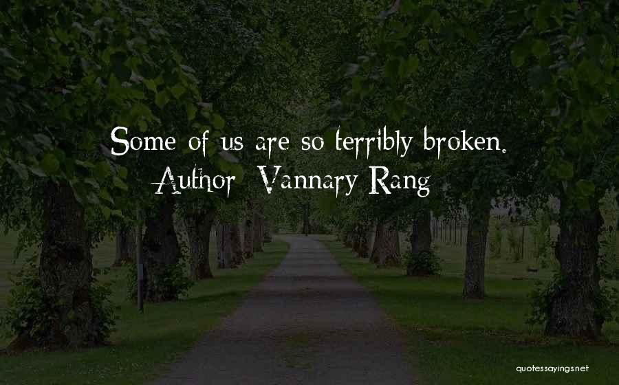 Vannary Rang Quotes: Some Of Us Are So Terribly Broken.