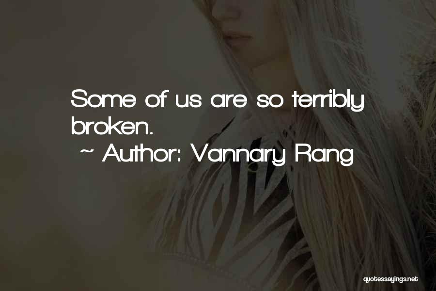 Vannary Rang Quotes: Some Of Us Are So Terribly Broken.