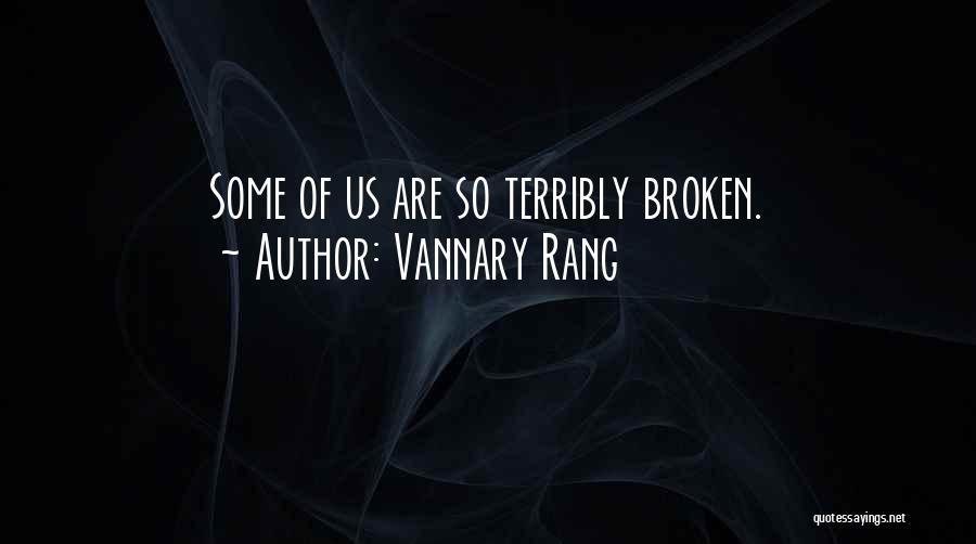 Vannary Rang Quotes: Some Of Us Are So Terribly Broken.