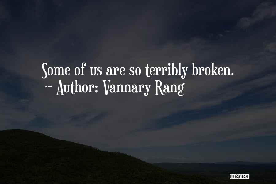 Vannary Rang Quotes: Some Of Us Are So Terribly Broken.
