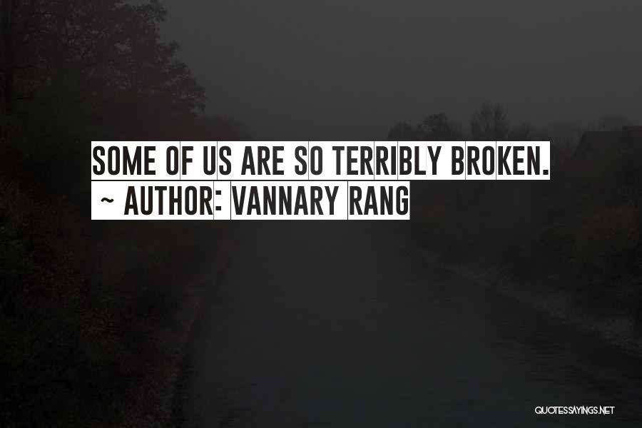 Vannary Rang Quotes: Some Of Us Are So Terribly Broken.