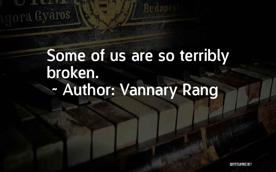 Vannary Rang Quotes: Some Of Us Are So Terribly Broken.