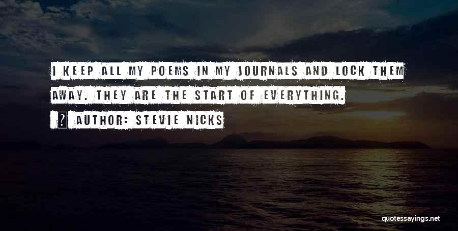 Stevie Nicks Quotes: I Keep All My Poems In My Journals And Lock Them Away. They Are The Start Of Everything.